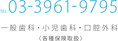TEL.03-3961-9795 一般歯科・小児歯科・口腔外科〈各種保険取扱〉